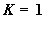 K = 1