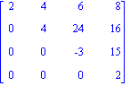 matrix([[2, 4, 6, 8], [0, 4, 24, 16], [0, 0, -3, 15], [0, 0, 0, 2]])